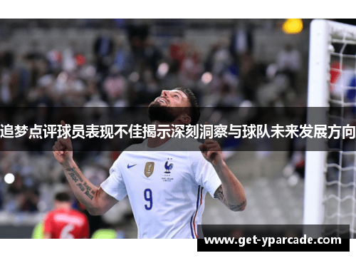 追梦点评球员表现不佳揭示深刻洞察与球队未来发展方向