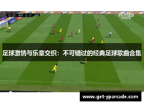 足球激情与乐章交织：不可错过的经典足球歌曲合集