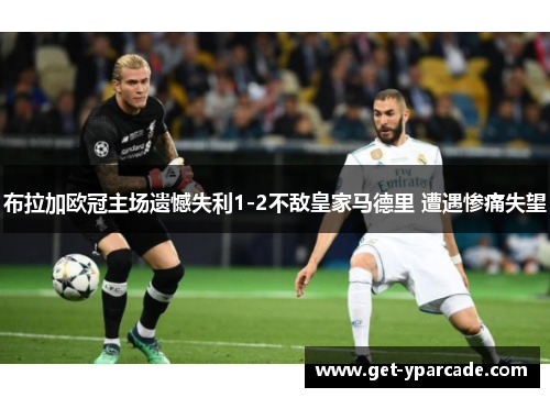 布拉加欧冠主场遗憾失利1-2不敌皇家马德里 遭遇惨痛失望
